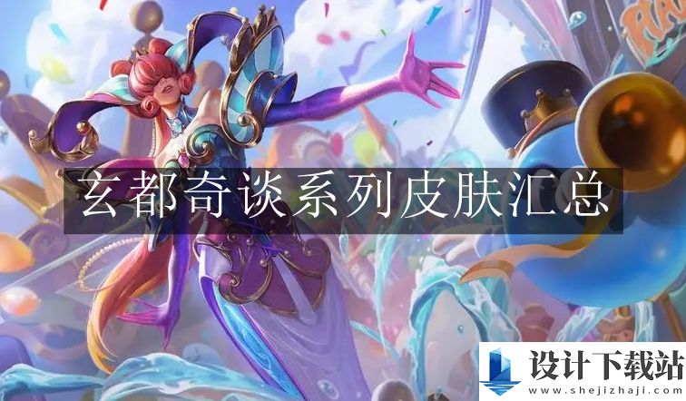 英雄联盟手游玄都奇谈系列皮肤汇总