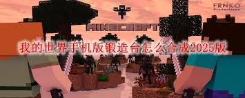 我的世界2025版锻造台如何合成,2025版我的世界锻造台合成方法